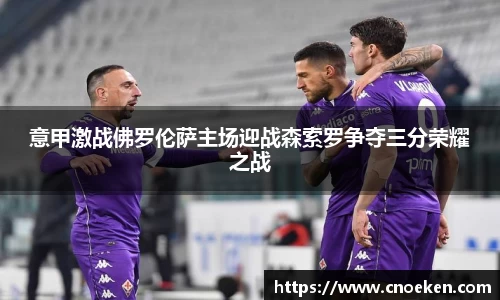意甲激战佛罗伦萨主场迎战森索罗争夺三分荣耀之战